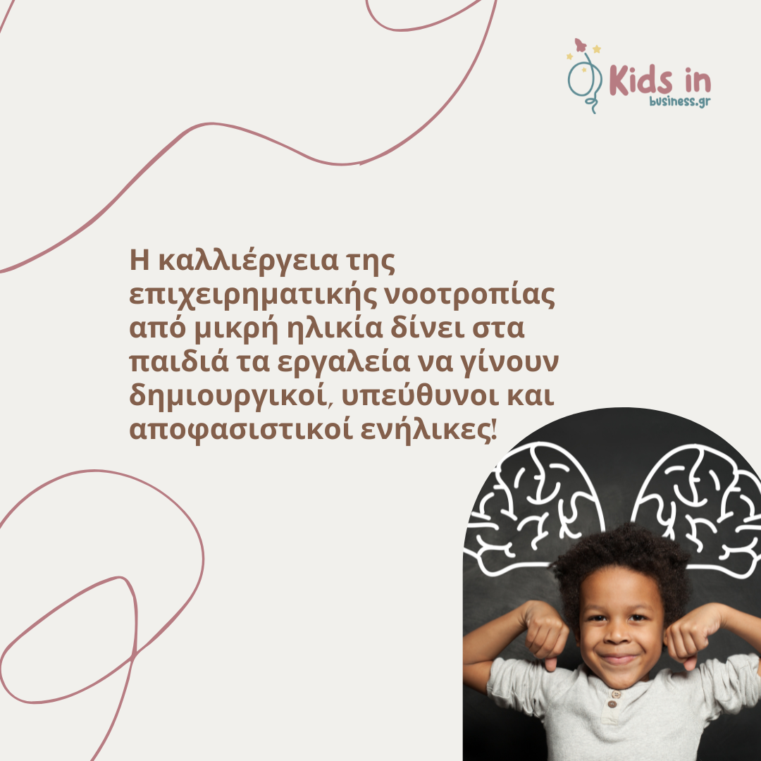 Η καλλιέργεια της επιχειρηματικής νοοτροπίας από μικρή ηλικία δίνει στα παιδιά τα εργαλεία να γίνουν δημιουργικοί, υπεύθυνοι και αποφασιστικοί ενήλικες